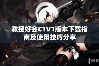 教授好会C1V1版本下载指南及使用技巧分享