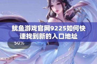 鱿鱼游戏官网9225如何快速找到新的入口地址