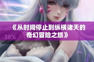 《从时间停止到纵横诸天的奇幻冒险之旅》