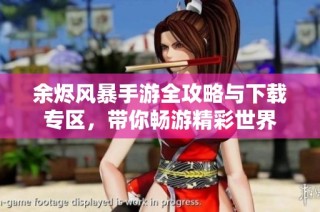 余烬风暴手游全攻略与下载专区，带你畅游精彩世界