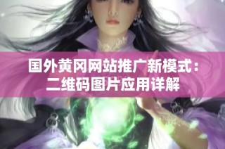 国外黄冈网站推广新模式：二维码图片应用详解