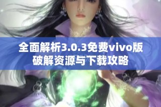 全面解析3.0.3免费vivo版破解资源与下载攻略
