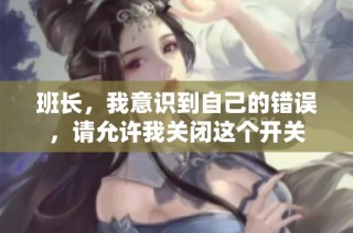 班长，我意识到自己的错误，请允许我关闭这个开关