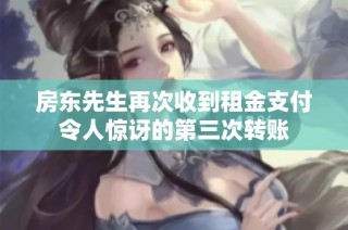 房东先生再次收到租金支付令人惊讶的第三次转账