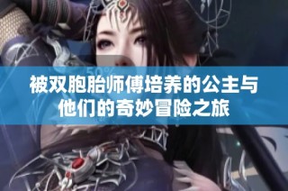 被双胞胎师傅培养的公主与他们的奇妙冒险之旅