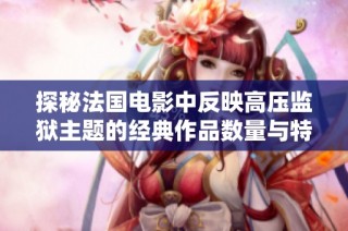 探秘法国电影中反映高压监狱主题的经典作品数量与特点