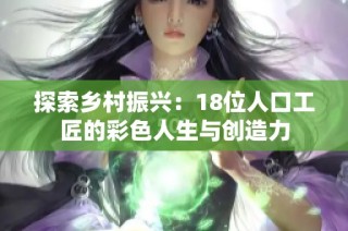 探索乡村振兴：18位人口工匠的彩色人生与创造力