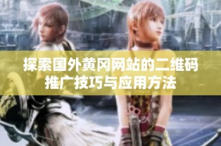 探索国外黄冈网站的二维码推广技巧与应用方法
