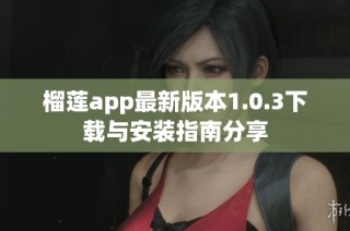 榴莲app最新版本1.0.3下载与安装指南分享