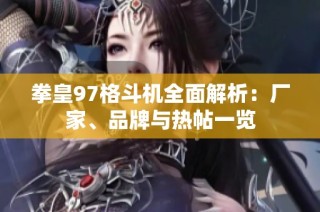 拳皇97格斗机全面解析：厂家、品牌与热帖一览