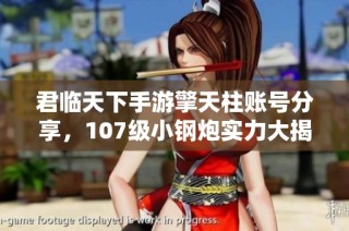 君临天下手游擎天柱账号分享，107级小钢炮实力大揭秘