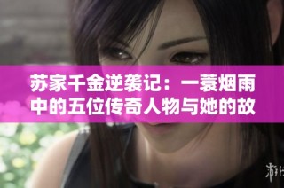 苏家千金逆袭记：一蓑烟雨中的五位传奇人物与她的故事