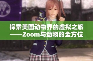 探索美国动物界的虚拟之旅——Zoom与动物的全方位介绍