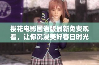 樱花电影国语版最新免费观看，让你沉浸美好春日时光