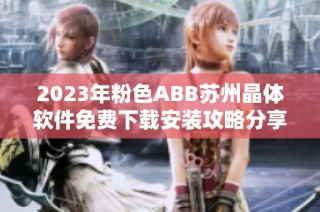 2023年粉色ABB苏州晶体软件免费下载安装攻略分享