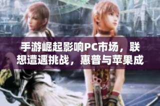 手游崛起影响PC市场，联想遭遇挑战，惠普与苹果成为新宠
