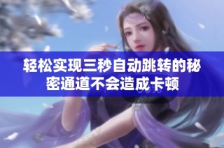 轻松实现三秒自动跳转的秘密通道不会造成卡顿