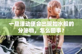 一旦活动便会出现如水般的分泌物，怎么回事？