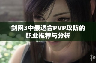 剑网3中最适合PVP攻防的职业推荐与分析