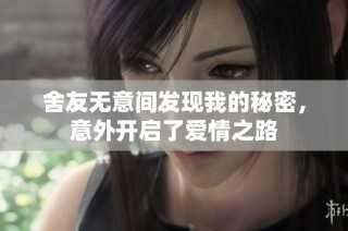 舍友无意间发现我的秘密，意外开启了爱情之路