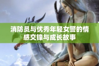 消防员与优秀年轻女警的情感交锋与成长故事