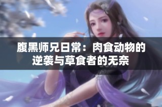 腹黑师兄日常：肉食动物的逆袭与草食者的无奈