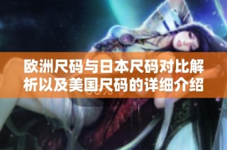 欧洲尺码与日本尺码对比解析以及美国尺码的详细介绍