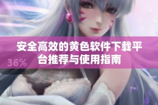 安全高效的黄色软件下载平台推荐与使用指南