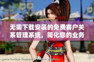 无需下载安装的免费客户关系管理系统，简化您的业务流程
