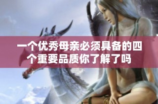 一个优秀母亲必须具备的四个重要品质你了解了吗