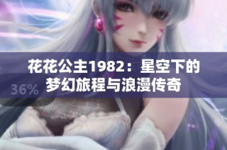 花花公主1982：星空下的梦幻旅程与浪漫传奇