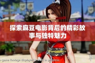 探索麻豆电影背后的精彩故事与独特魅力