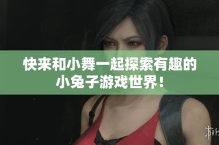 快来和小舞一起探索有趣的小兔子游戏世界！