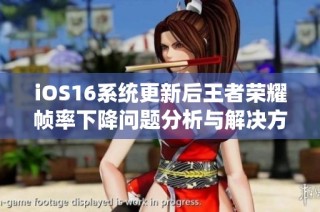 iOS16系统更新后王者荣耀帧率下降问题分析与解决方案