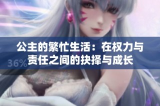 公主的繁忙生活：在权力与责任之间的抉择与成长