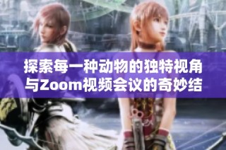探索每一种动物的独特视角与Zoom视频会议的奇妙结合