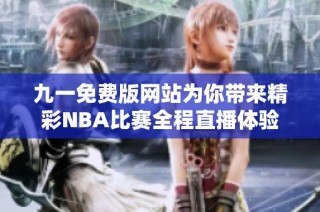 九一免费版网站为你带来精彩NBA比赛全程直播体验