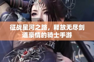 征战星河之路，释放无尽剑道豪情的骑士手游