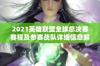 2021英雄联盟全球总决赛赛程及参赛战队详细信息解析