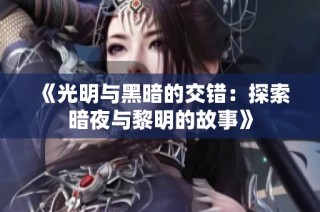 《光明与黑暗的交错：探索暗夜与黎明的故事》