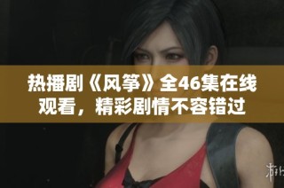 热播剧《风筝》全46集在线观看，精彩剧情不容错过