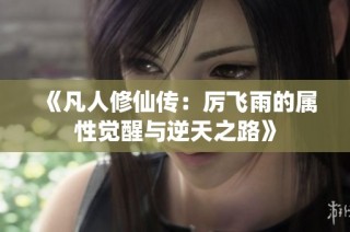 《凡人修仙传：厉飞雨的属性觉醒与逆天之路》
