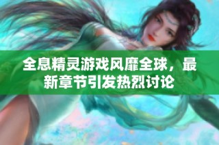 全息精灵游戏风靡全球，最新章节引发热烈讨论