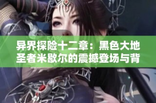 异界探险十二章：黑色大地圣者米歇尔的震撼登场与背景音乐分享