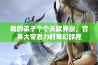 我的弟子个个天赋异禀，皆具大帝潜力的奇幻旅程