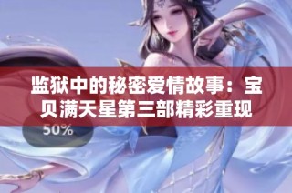 监狱中的秘密爱情故事：宝贝满天星第三部精彩重现