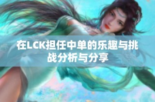 在LCK担任中单的乐趣与挑战分析与分享