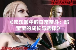 《欢乐颂中的日常奋斗：邱莹莹的成长与选择》