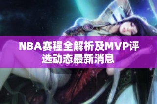 NBA赛程全解析及MVP评选动态最新消息