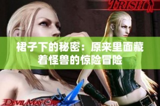 裙子下的秘密：原来里面藏着怪兽的惊险冒险